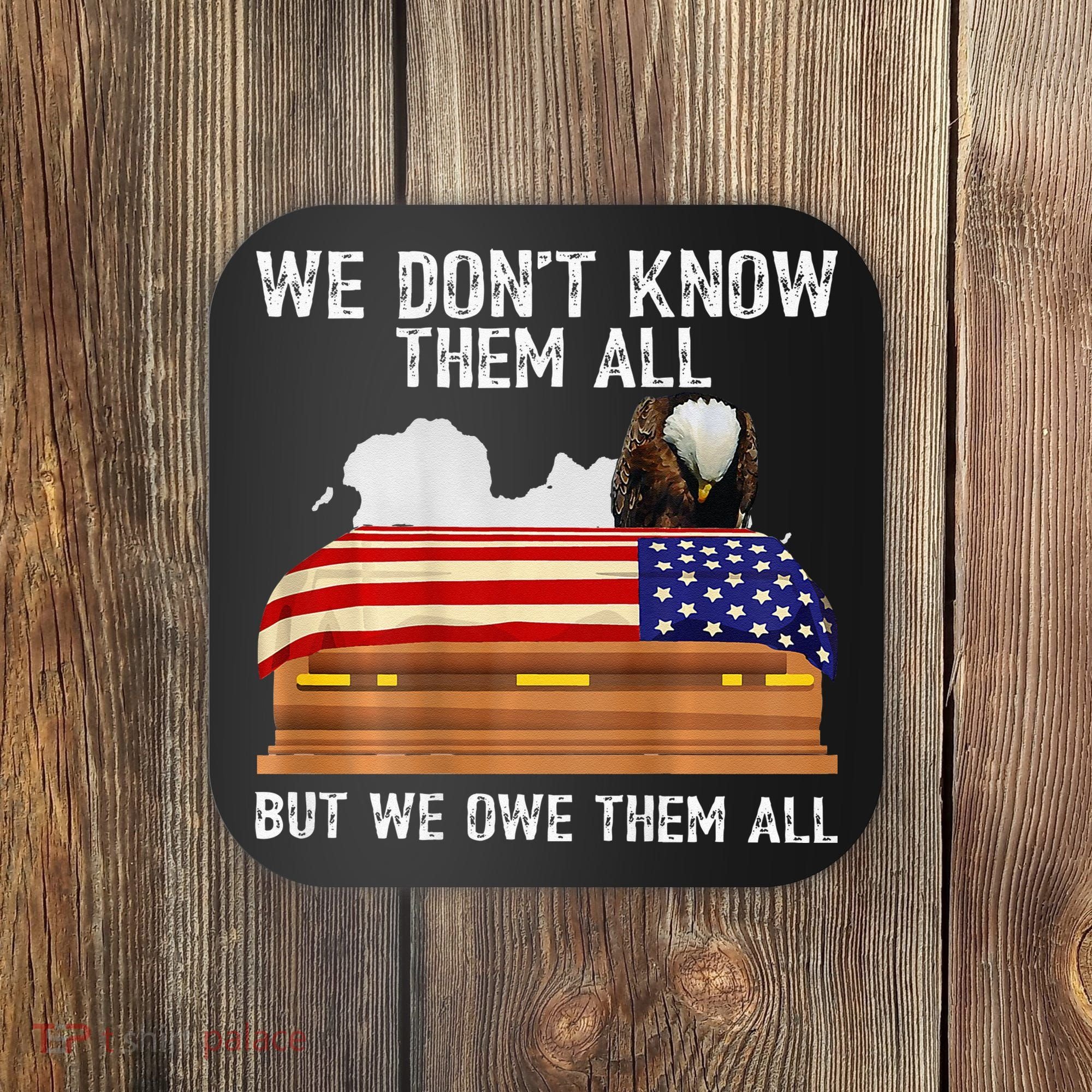 We Dont Know Them All But We Owe Them All 4th Of July Back Coaster