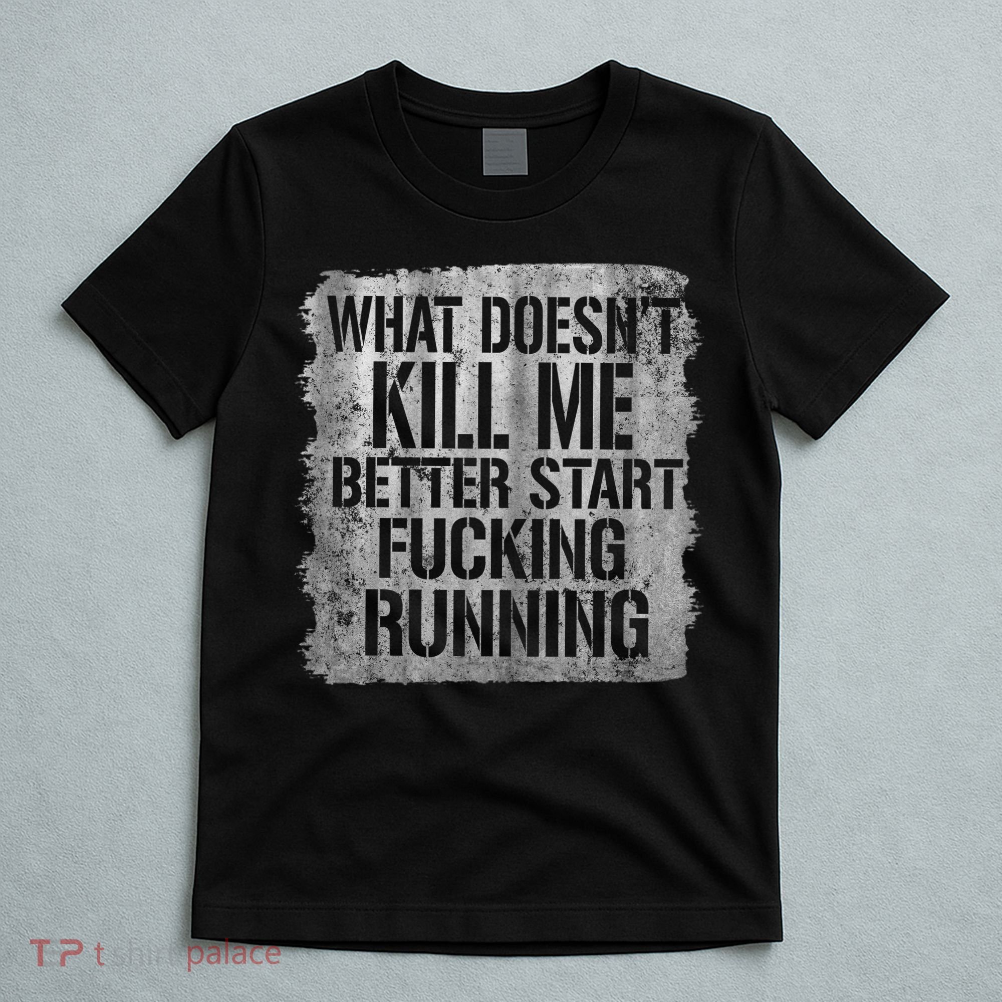 What Doesn't Kill Me Better Start Fucking Running T-Shirt