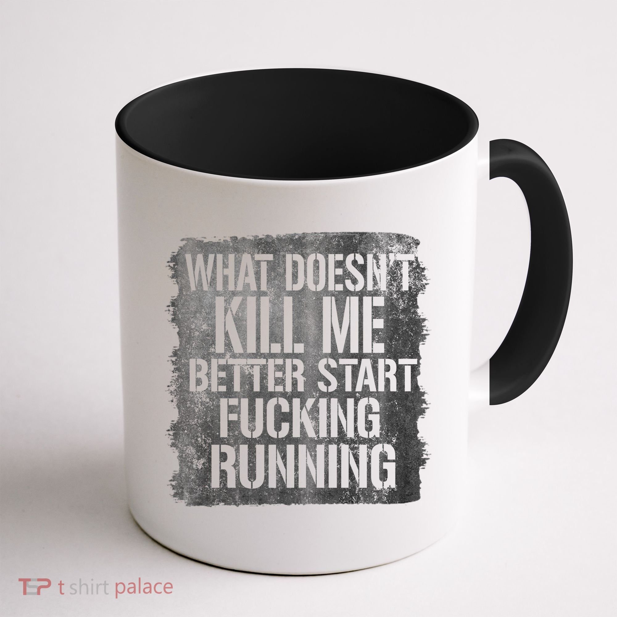 What Doesn't Kill Me Better Start Fucking Running Coffee Mug