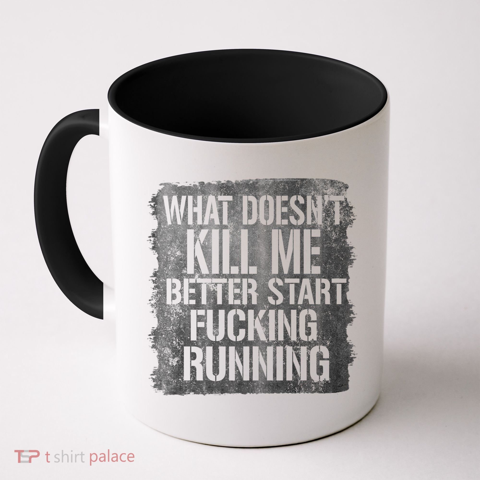What Doesn't Kill Me Better Start Fucking Running Coffee Mug