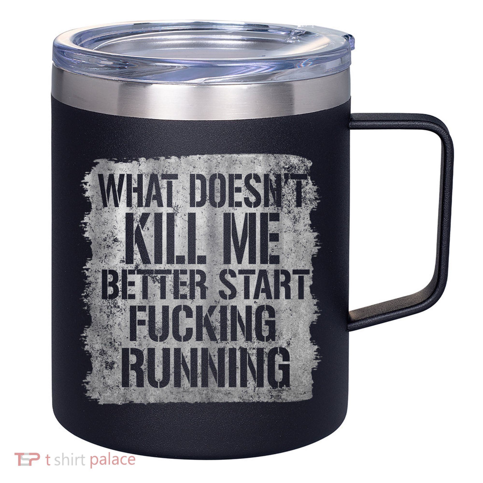 What Doesn't Kill Me Better Start Fucking Running 12oz Stainless Steel Coffee Mug