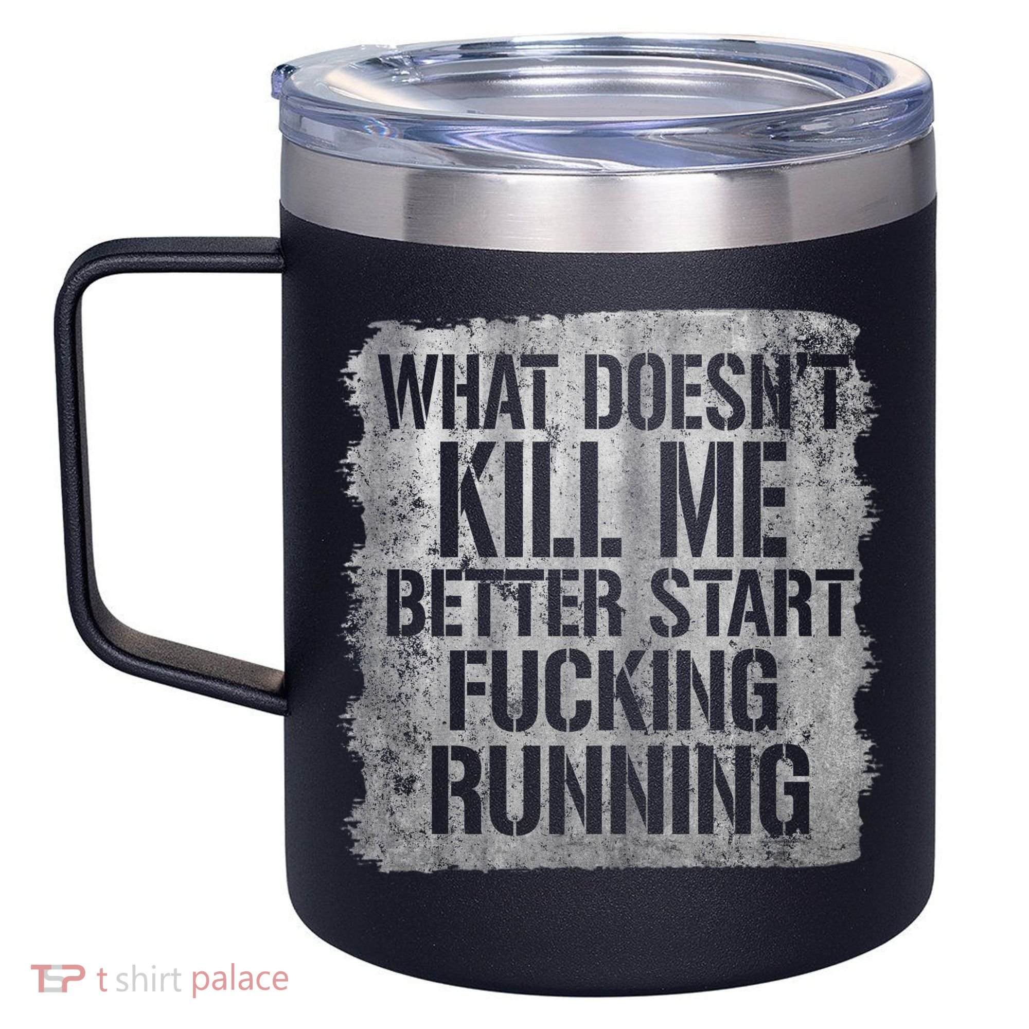 What Doesn't Kill Me Better Start Fucking Running 12oz Stainless Steel Coffee Mug