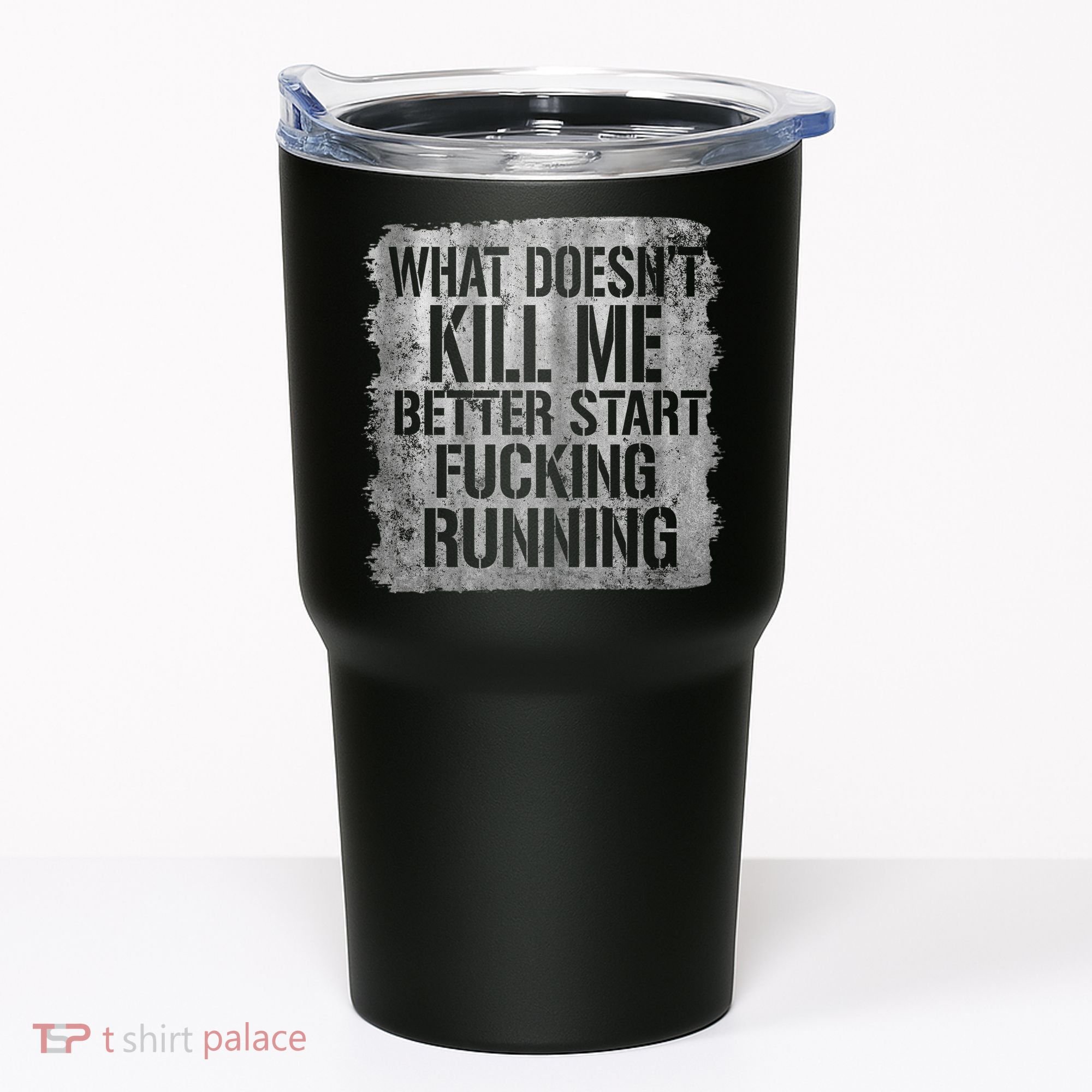 What Doesn't Kill Me Better Start Fucking Running Tumbler