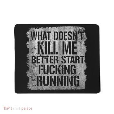 What Doesn't Kill Me Better Start Fucking Running Mousepad