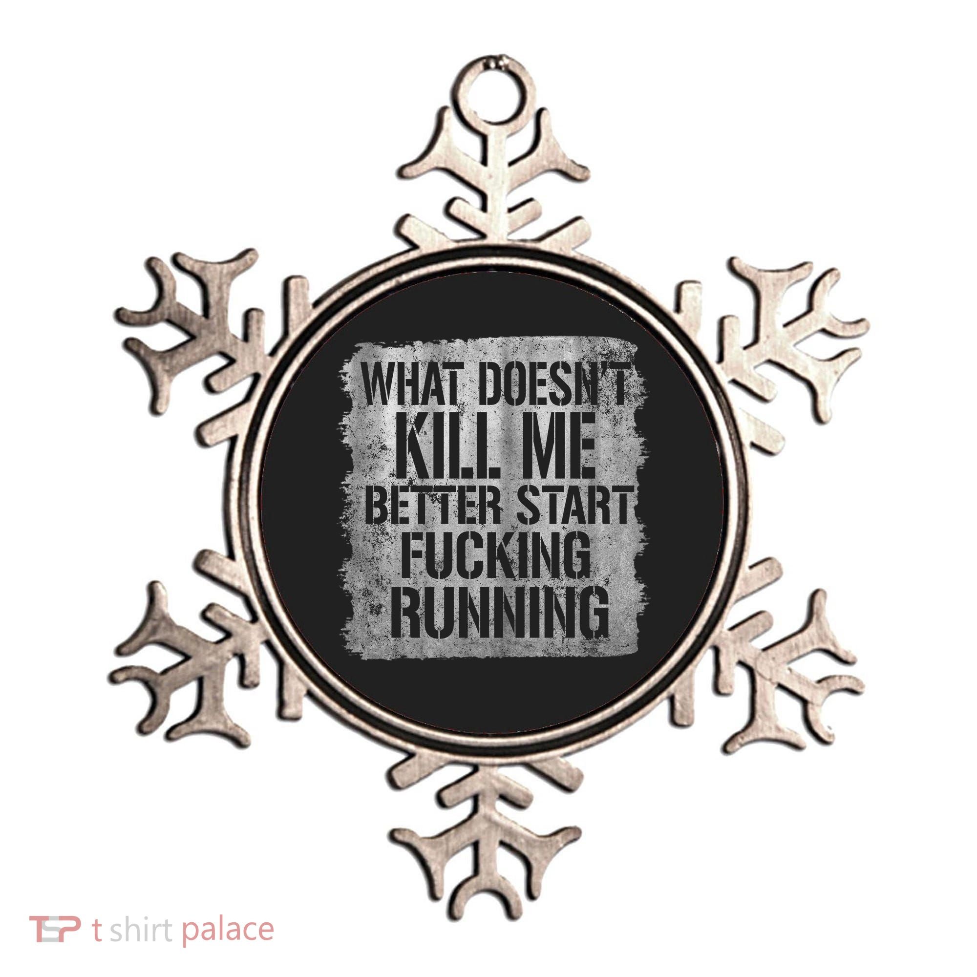 What Doesn't Kill Me Better Start Fucking Running Ornament