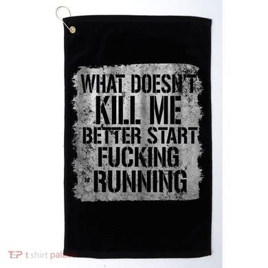 What Doesn't Kill Me Better Start Fucking Running Golf Towel