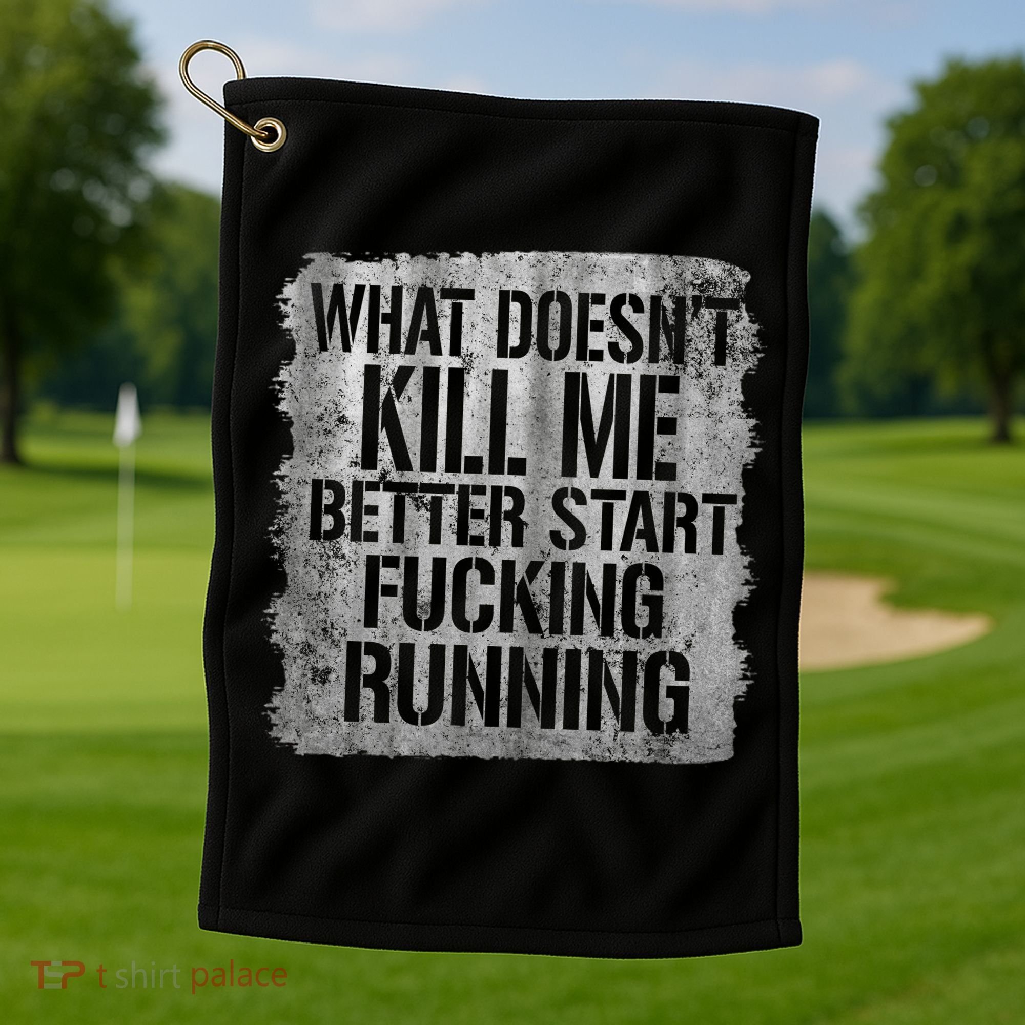 What Doesn't Kill Me Better Start Fucking Running Golf Towel