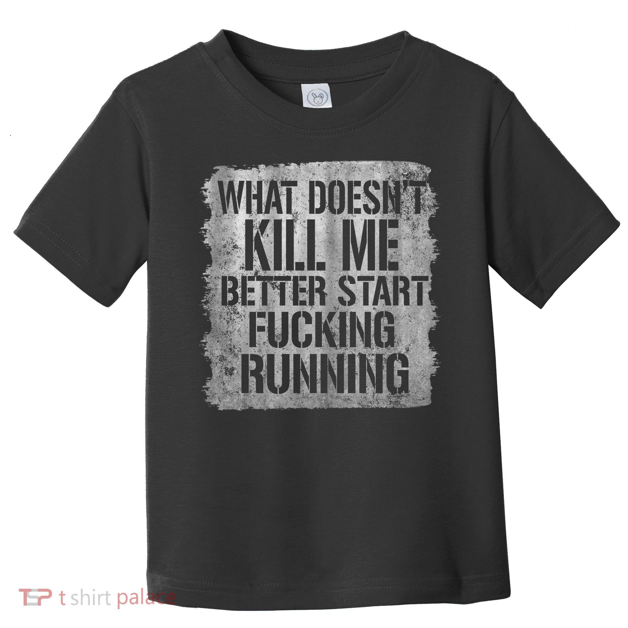 What Doesn't Kill Me Better Start Fucking Running Toddler T-Shirt