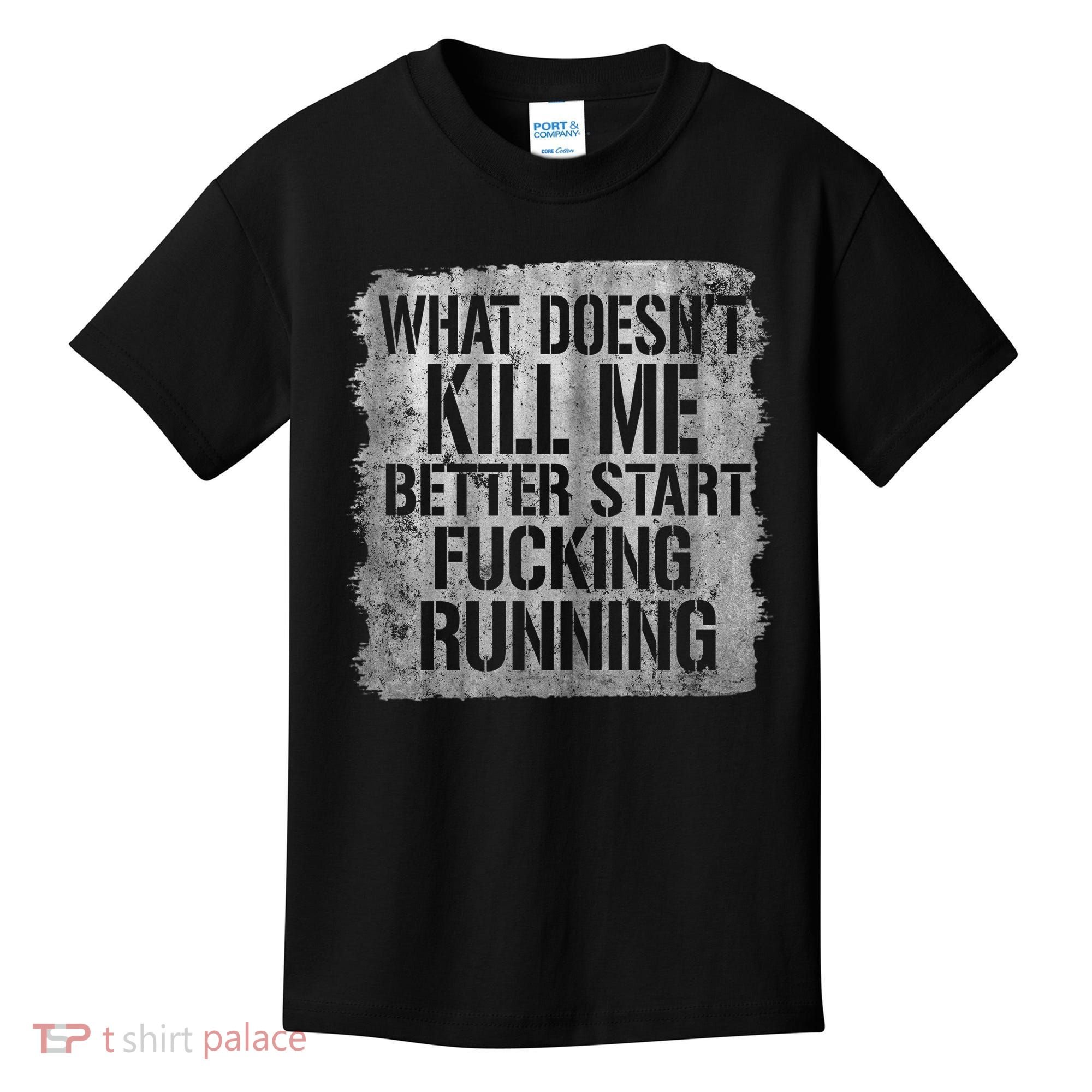 What Doesn't Kill Me Better Start Fucking Running Kids T-Shirt