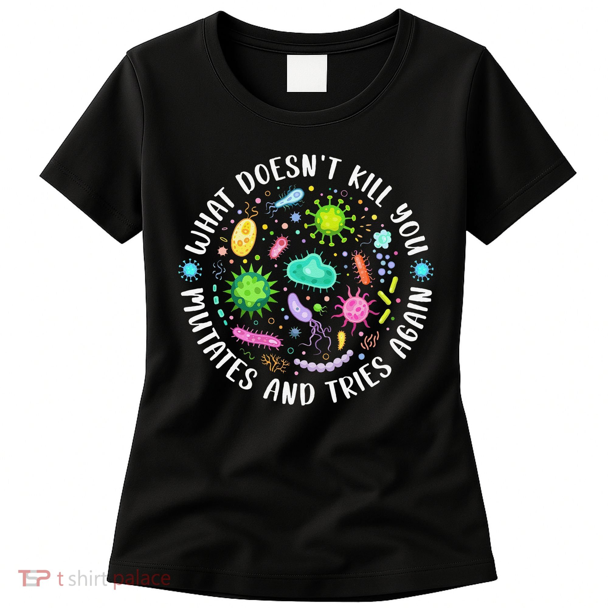 What DoesnT Kill You Mutates And Tries Again Funny Biology Women's T-Shirt