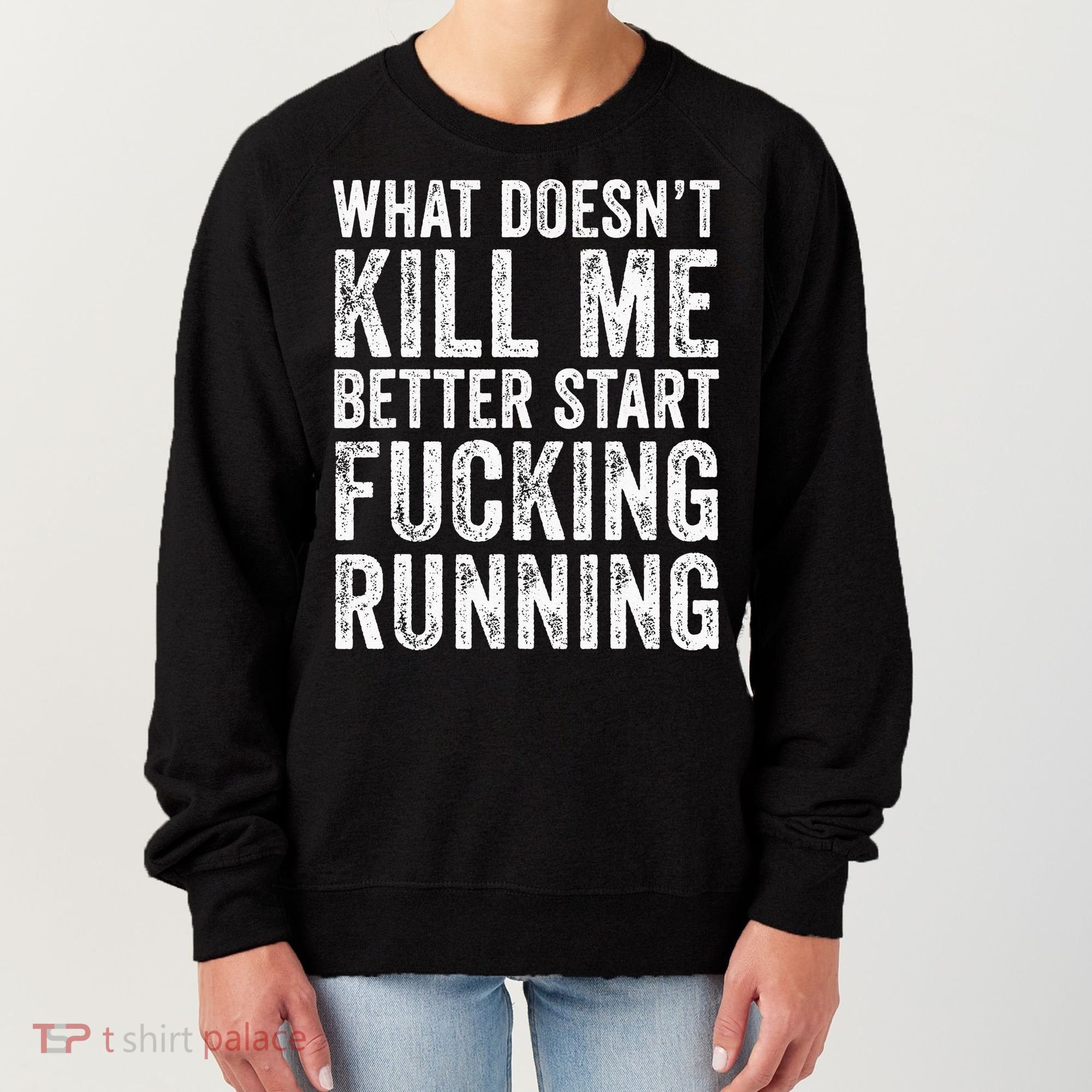 What Doesn't Kill Me Better Start Fucking Running Funny Women's Sweatshirt