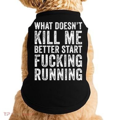 What Doesn't Kill Me Better Start Fucking Running Funny Doggie Tank