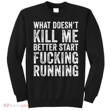 What Doesn't Kill Me Better Start Fucking Running Funny Sweatshirt