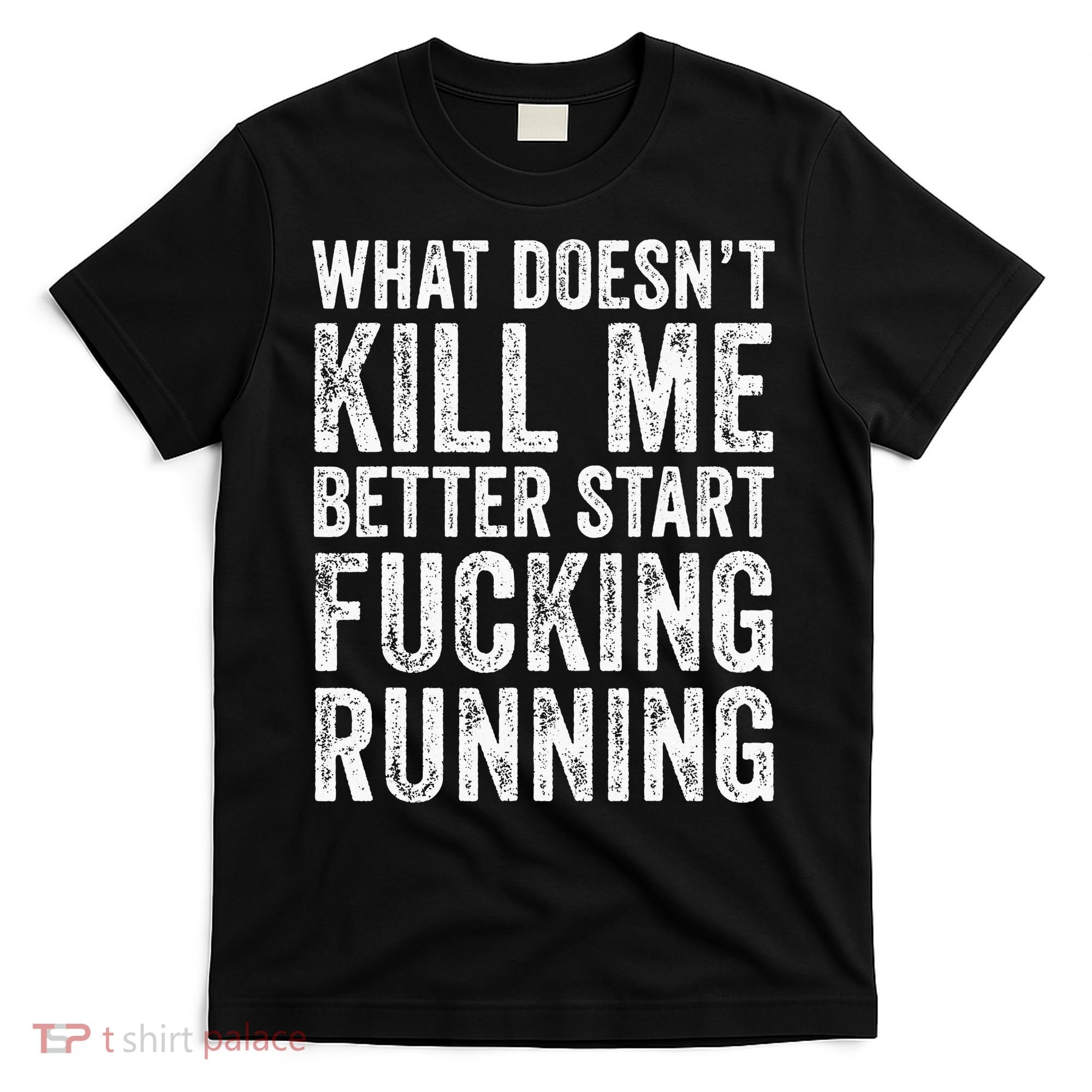 What Doesn't Kill Me Better Start Fucking Running Funny T-Shirt