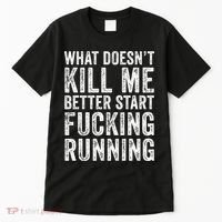 What Doesn't Kill Me Better Start Fucking Running Funny Tall T-Shirt thumb 0