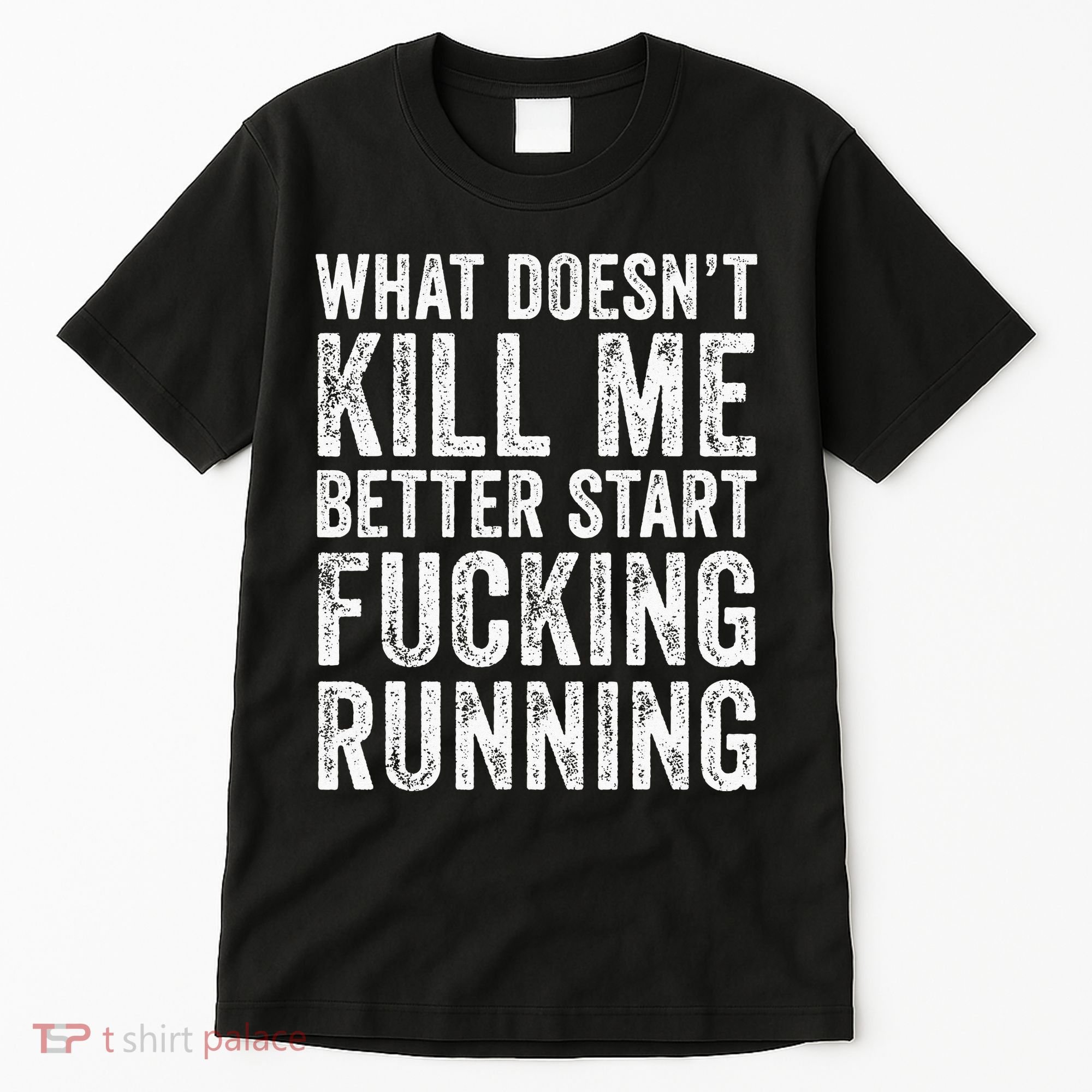 What Doesn't Kill Me Better Start Fucking Running Funny Tall T-Shirt