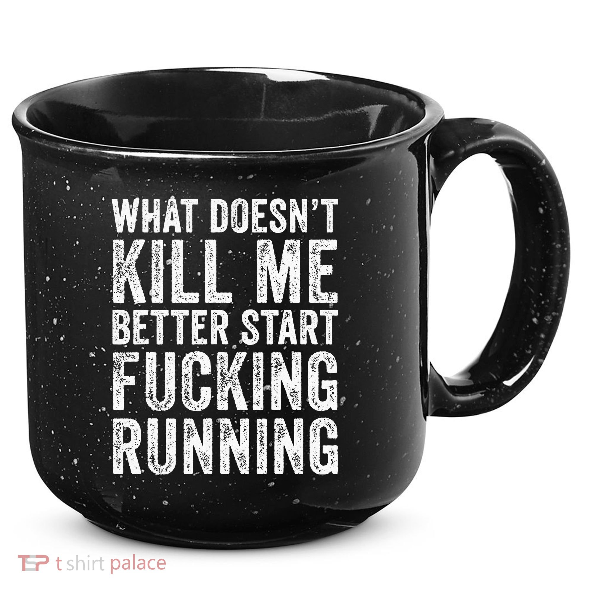 What Doesn't Kill Me Better Start Fucking Running Funny 15oz Campfire Ceramic Mug