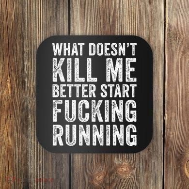 What Doesn't Kill Me Better Start Fucking Running Funny Coaster
