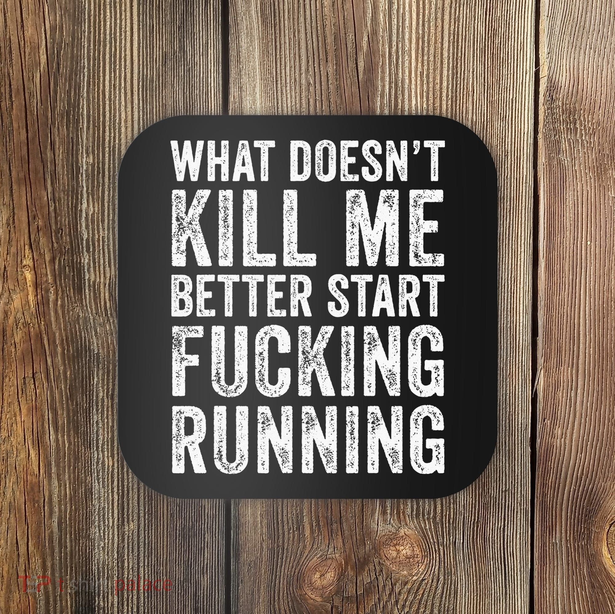 What Doesn't Kill Me Better Start Fucking Running Funny Coaster