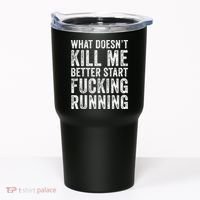What Doesn't Kill Me Better Start Fucking Running Funny Tumbler thumb 0