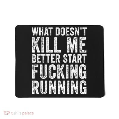 What Doesn't Kill Me Better Start Fucking Running Funny Mousepad