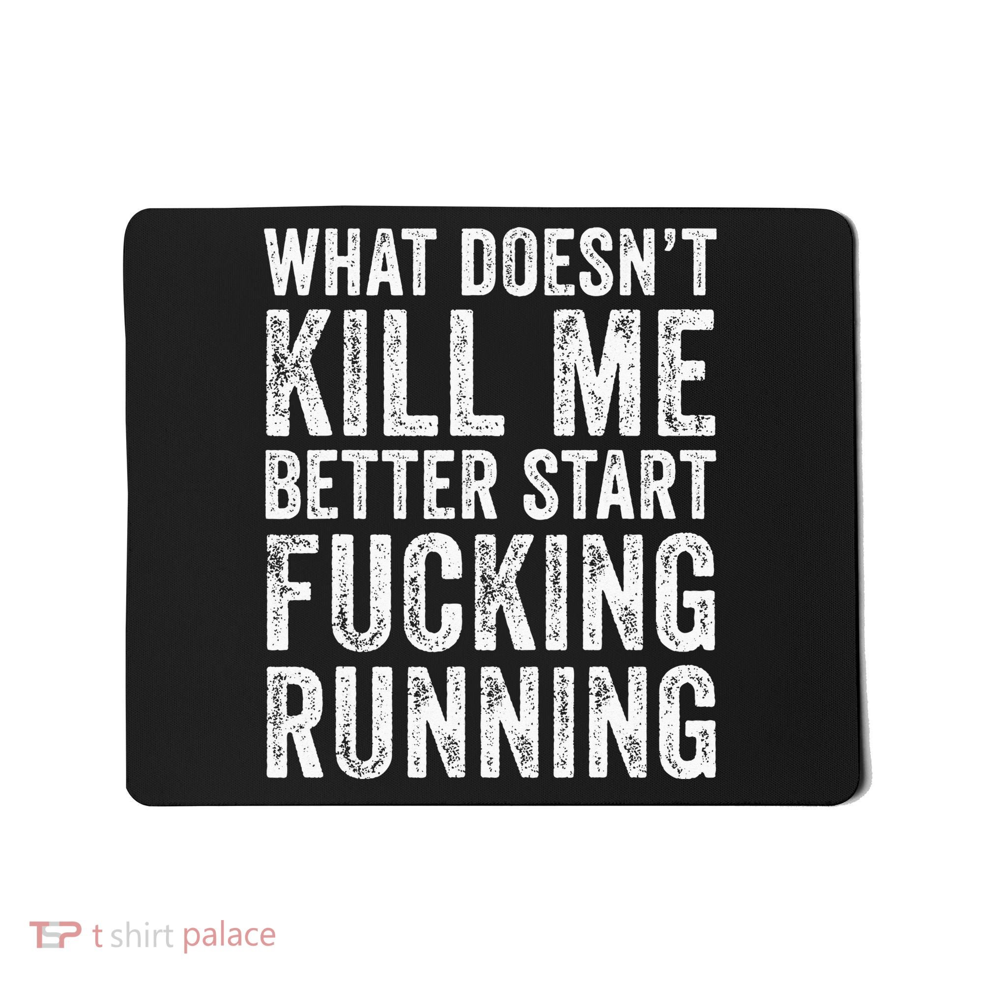 What Doesn't Kill Me Better Start Fucking Running Funny Mousepad