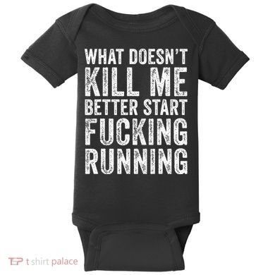 What Doesn't Kill Me Better Start Fucking Running Funny Baby Bodysuit