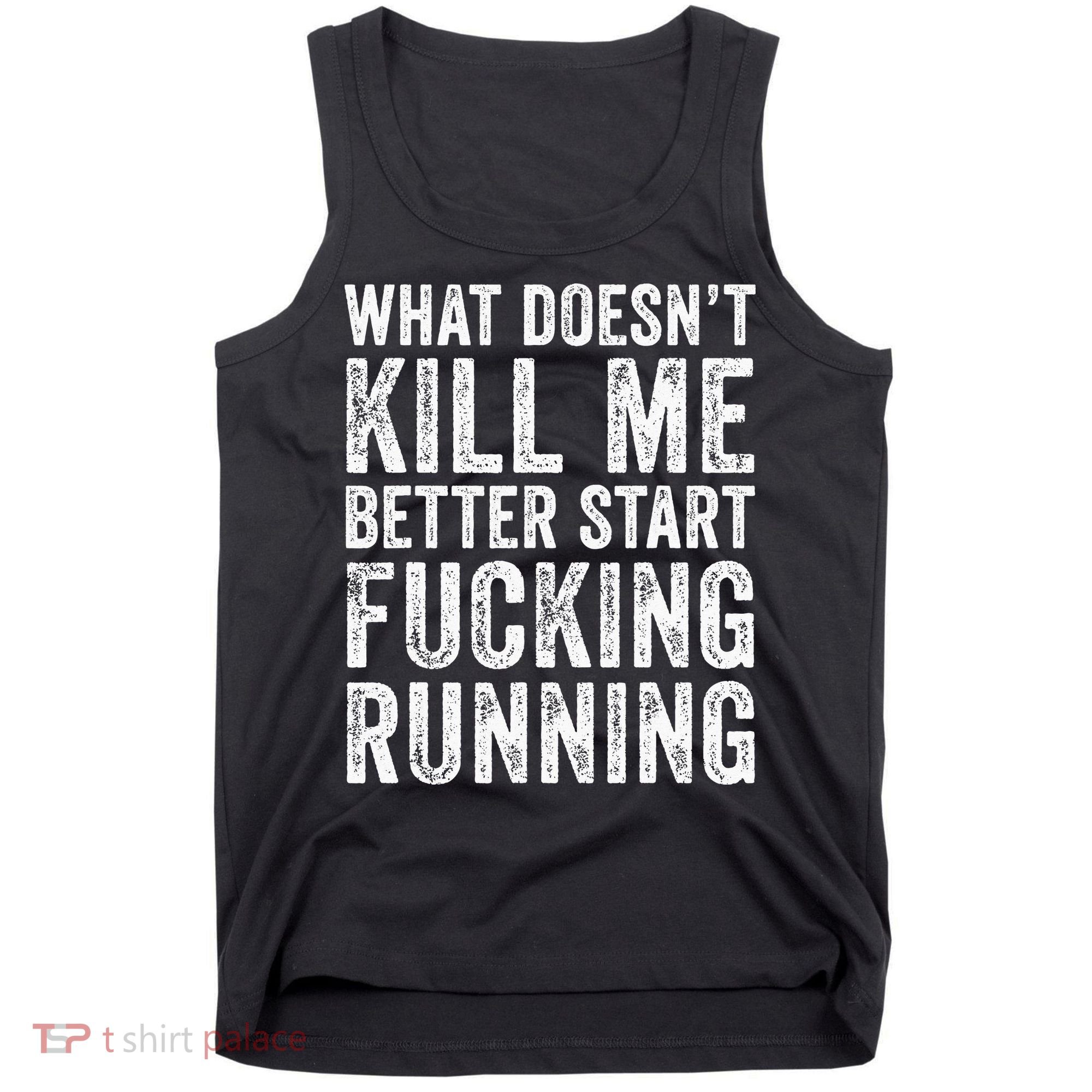 What Doesn't Kill Me Better Start Fucking Running Funny Tank Top