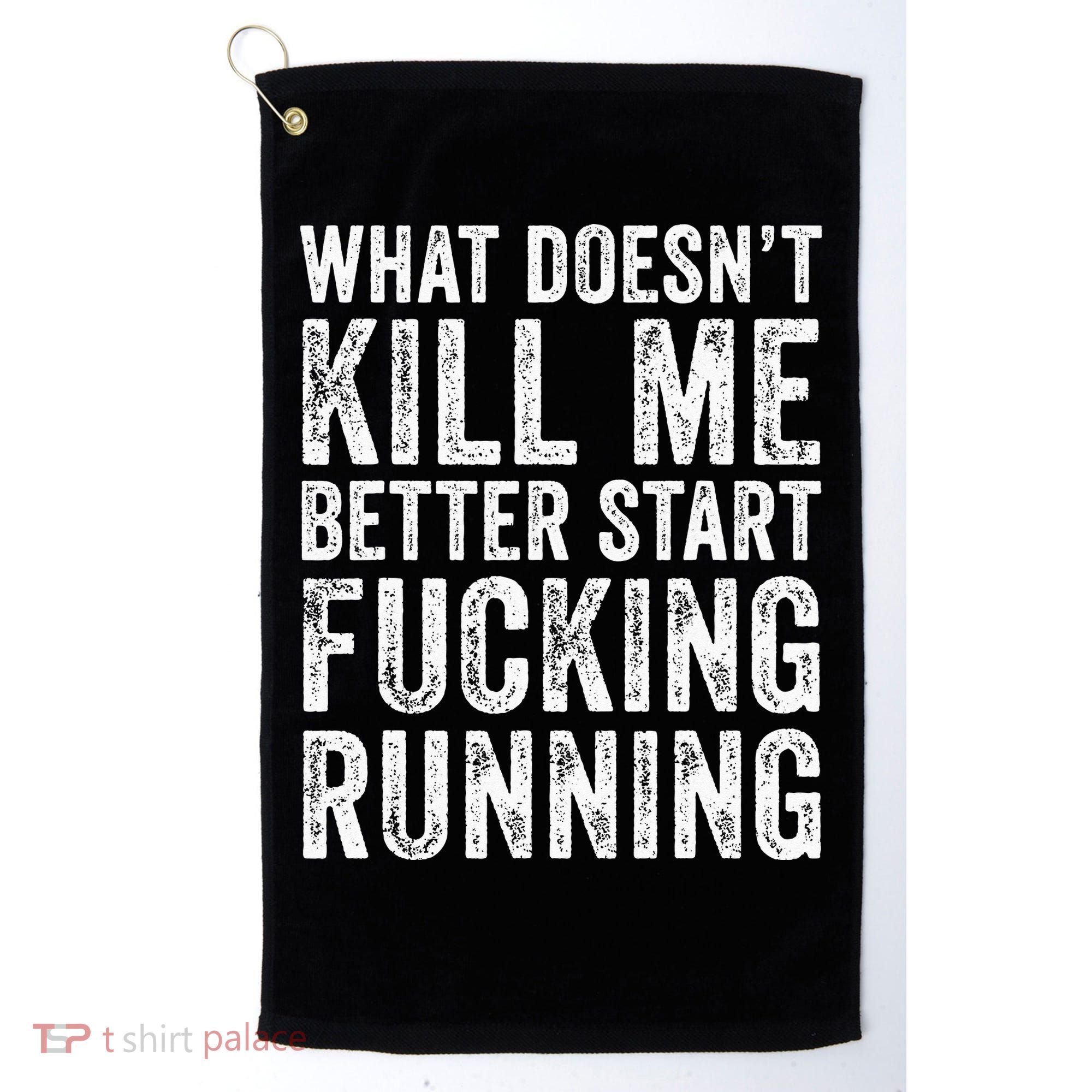 What Doesn't Kill Me Better Start Fucking Running Funny Golf Towel