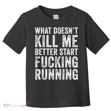 What Doesn't Kill Me Better Start Fucking Running Funny Toddler T-Shirt