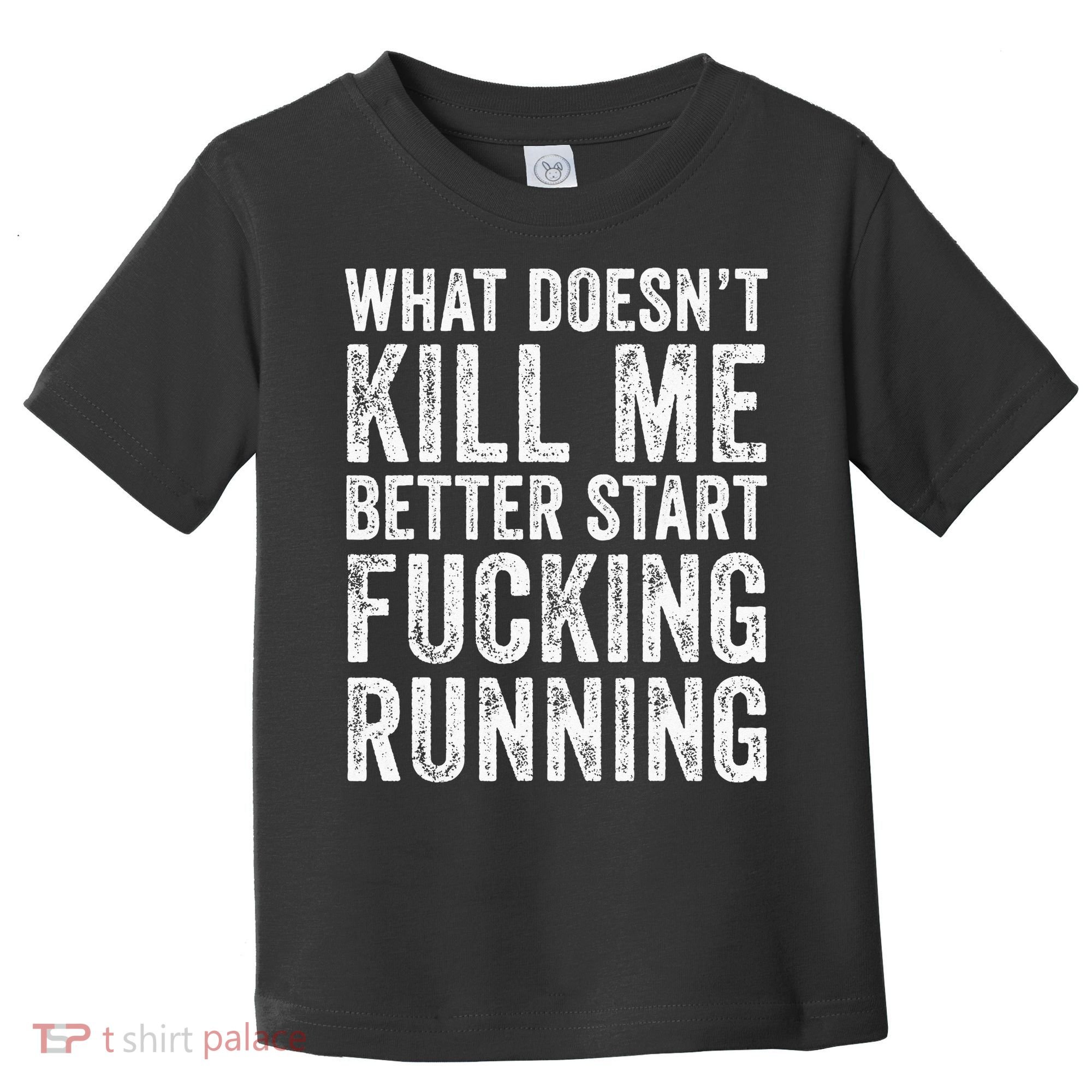 What Doesn't Kill Me Better Start Fucking Running Funny Toddler T-Shirt