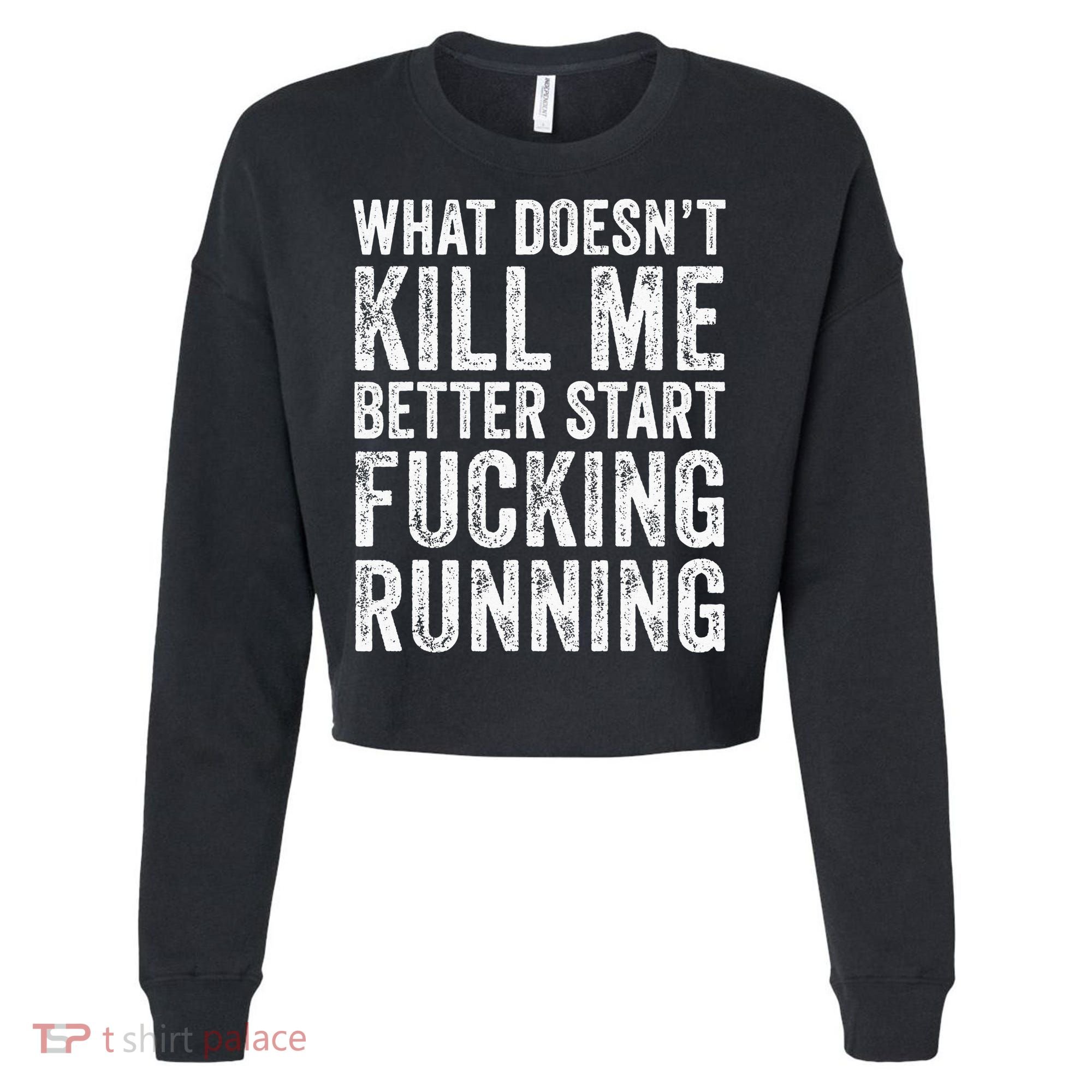 What Doesn't Kill Me Better Start Fucking Running Funny Cropped Pullover Crew