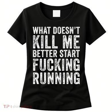 What Doesn't Kill Me Better Start Fucking Running Funny Women's T-Shirt