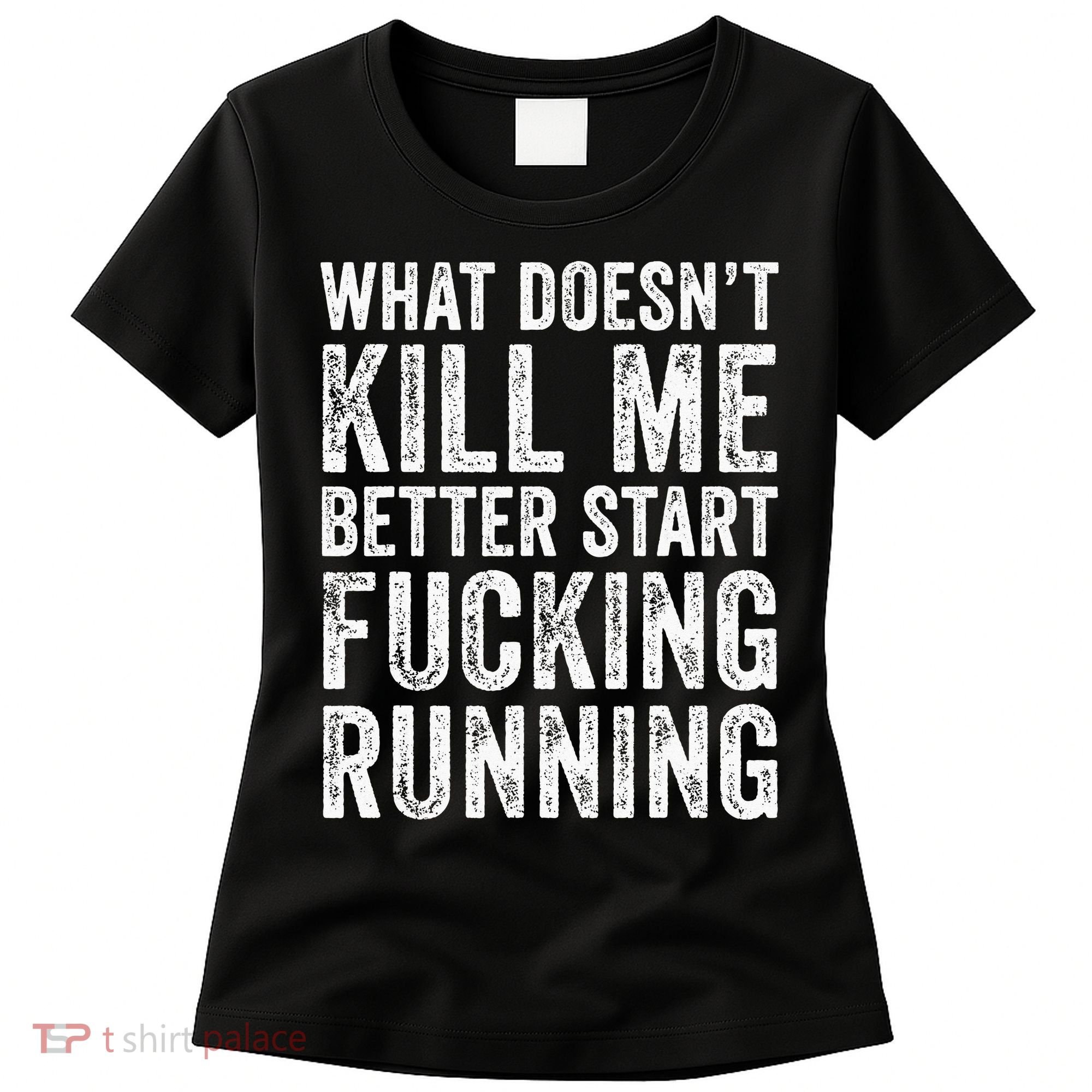 What Doesn't Kill Me Better Start Fucking Running Funny Women's T-Shirt