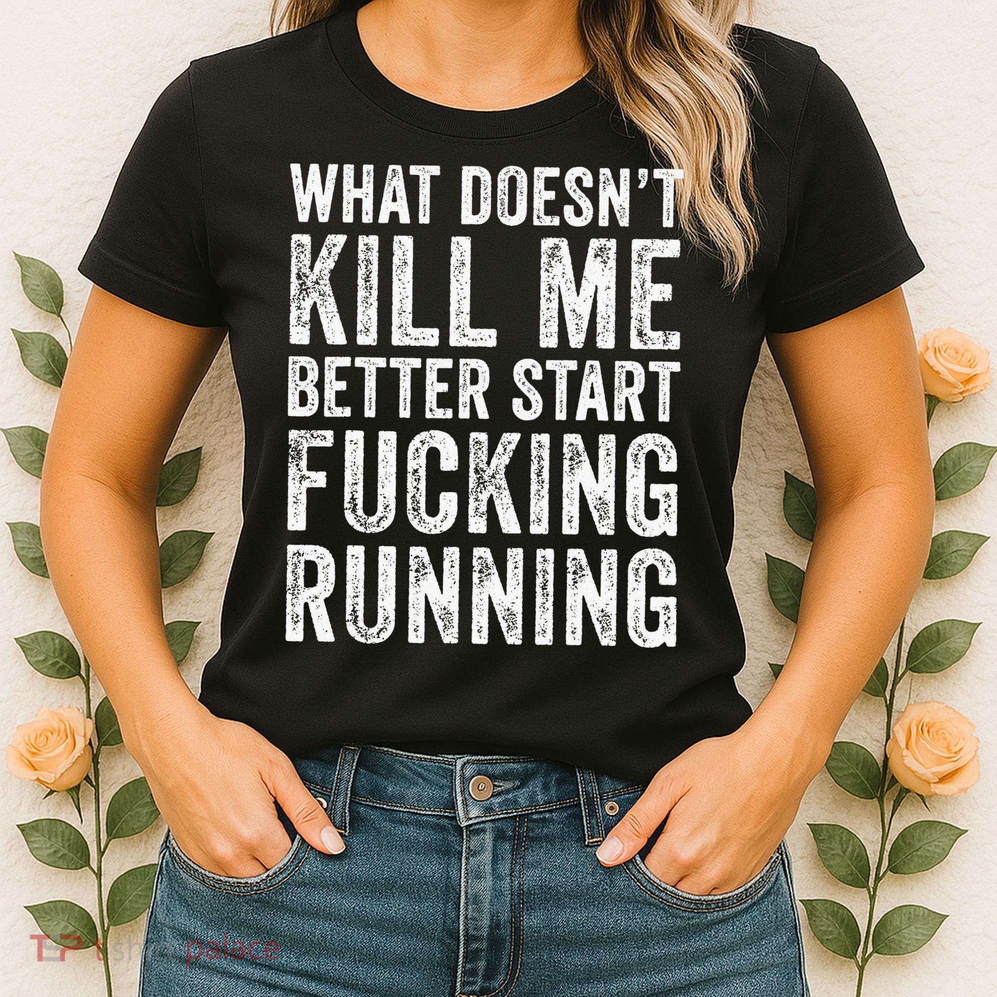 What Doesn't Kill Me Better Start Fucking Running Funny Women's T-Shirt