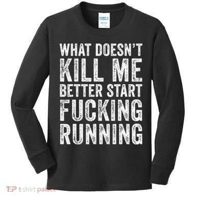 What Doesn't Kill Me Better Start Fucking Running Funny Kids Long Sleeve Shirt