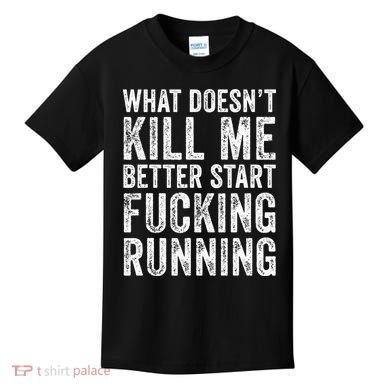 What Doesn't Kill Me Better Start Fucking Running Funny Kids T-Shirt