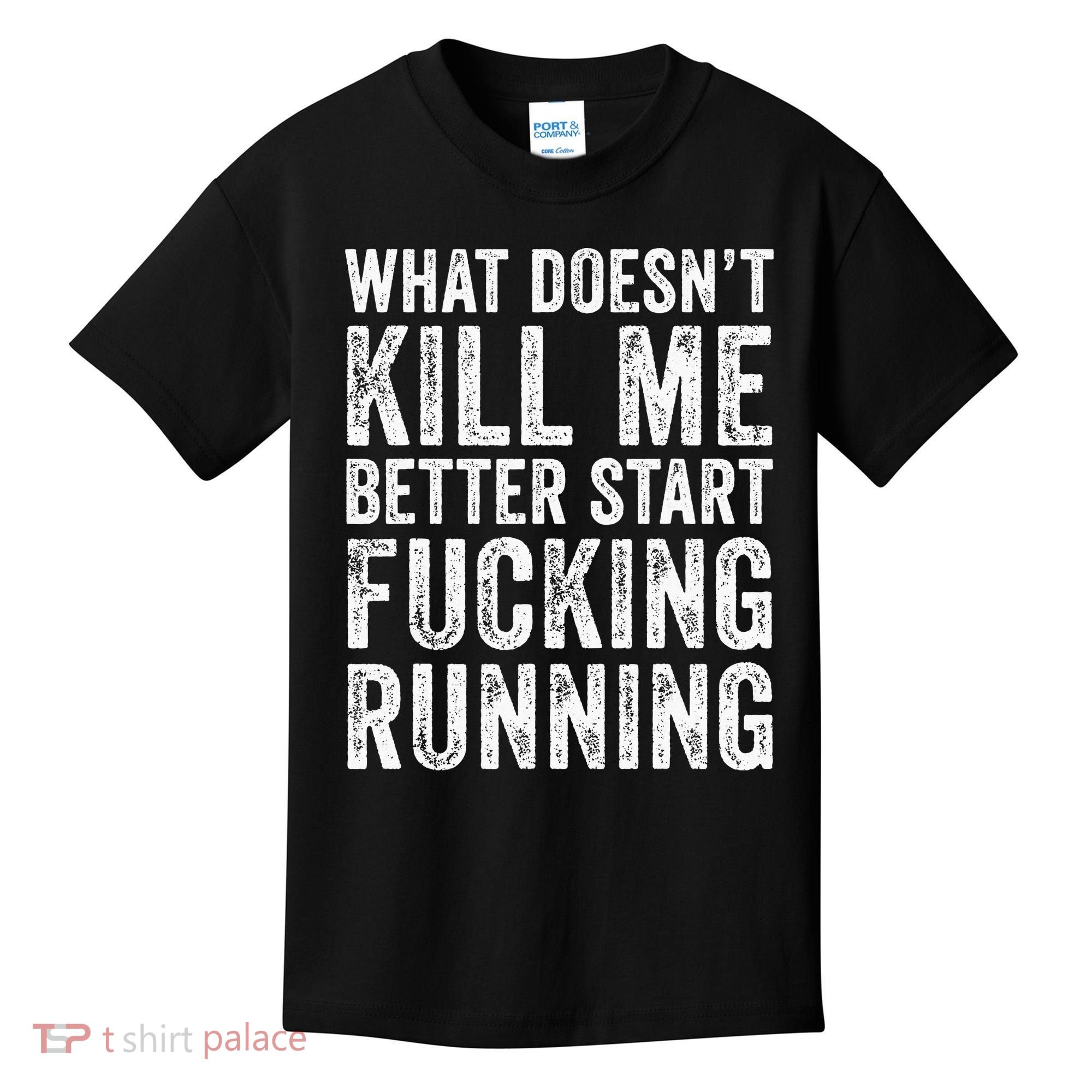 What Doesn't Kill Me Better Start Fucking Running Funny Kids T-Shirt