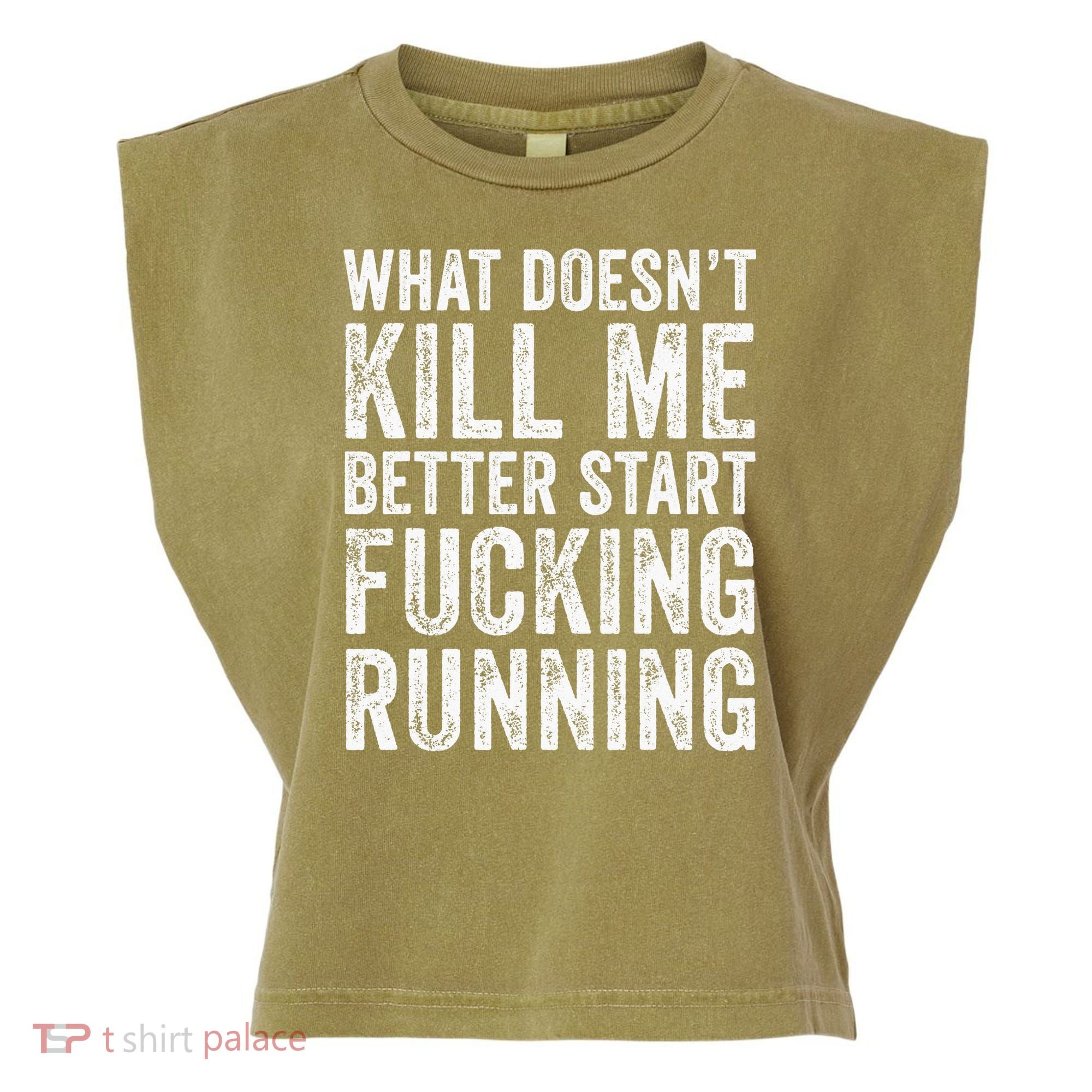 What Doesn't Kill Me Better Start Fucking Running Funny Garment-Dyed Women's Muscle Tee