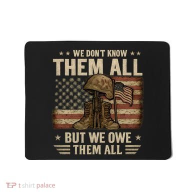We Don't Know Them All But We Owe Them All Mousepad