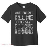 What Doesnt Kill Me Better Start F Running Funny Distressed Toddler T-Shirt thumb 0