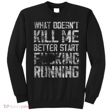 What Doesn't Kill Me Better Start F Running funny distressed Sweatshirt