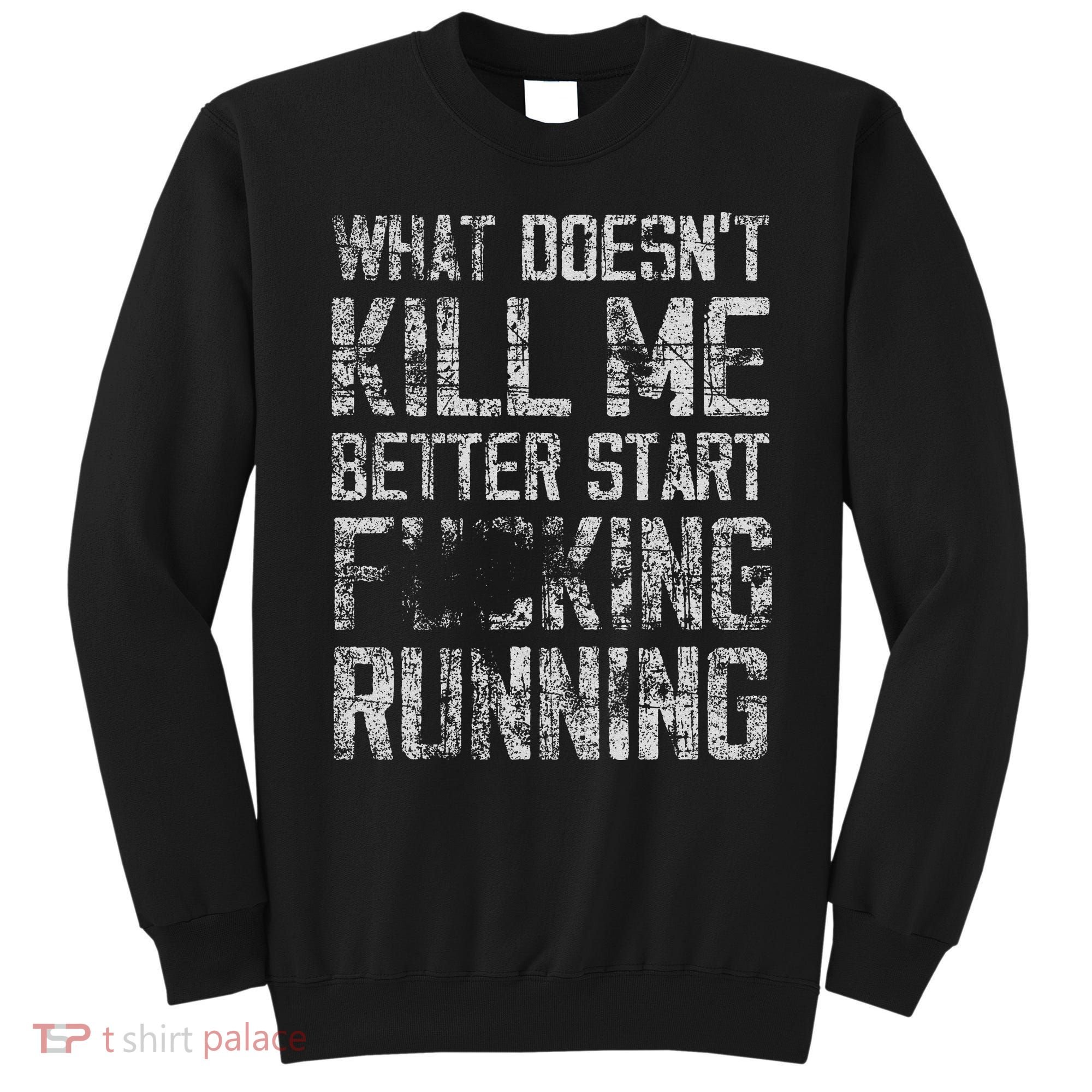 What Doesn't Kill Me Better Start F Running funny distressed Sweatshirt