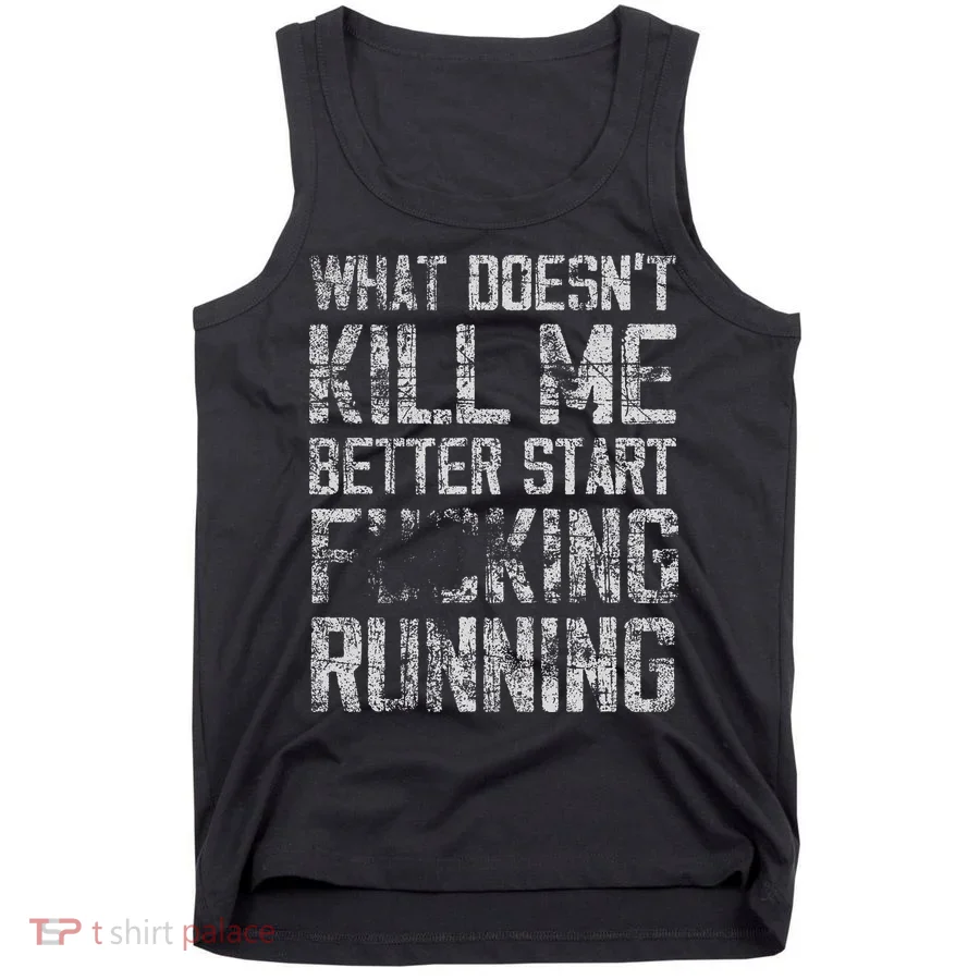 What Doesn't Kill Me Better Start F Running funny distressed Tank Top