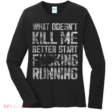 What Doesn't Kill Me Better Start F Running funny distressed Women's Long Sleeve Shirt