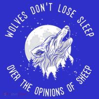 Wolves Don't Lose Sleep Over The Opinions Of Sheep Gift T-Shirt thumb 7