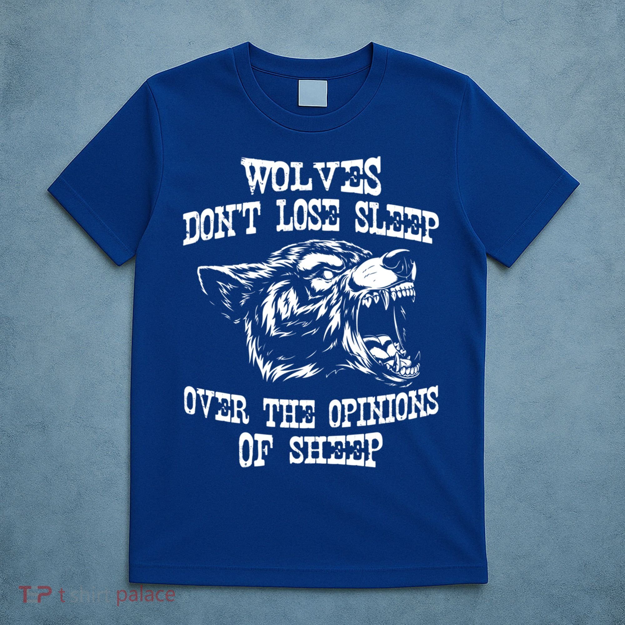 Wolves Dont Lose Sleep Over Opinions Of Sheep Wolf Gift T-Shirt