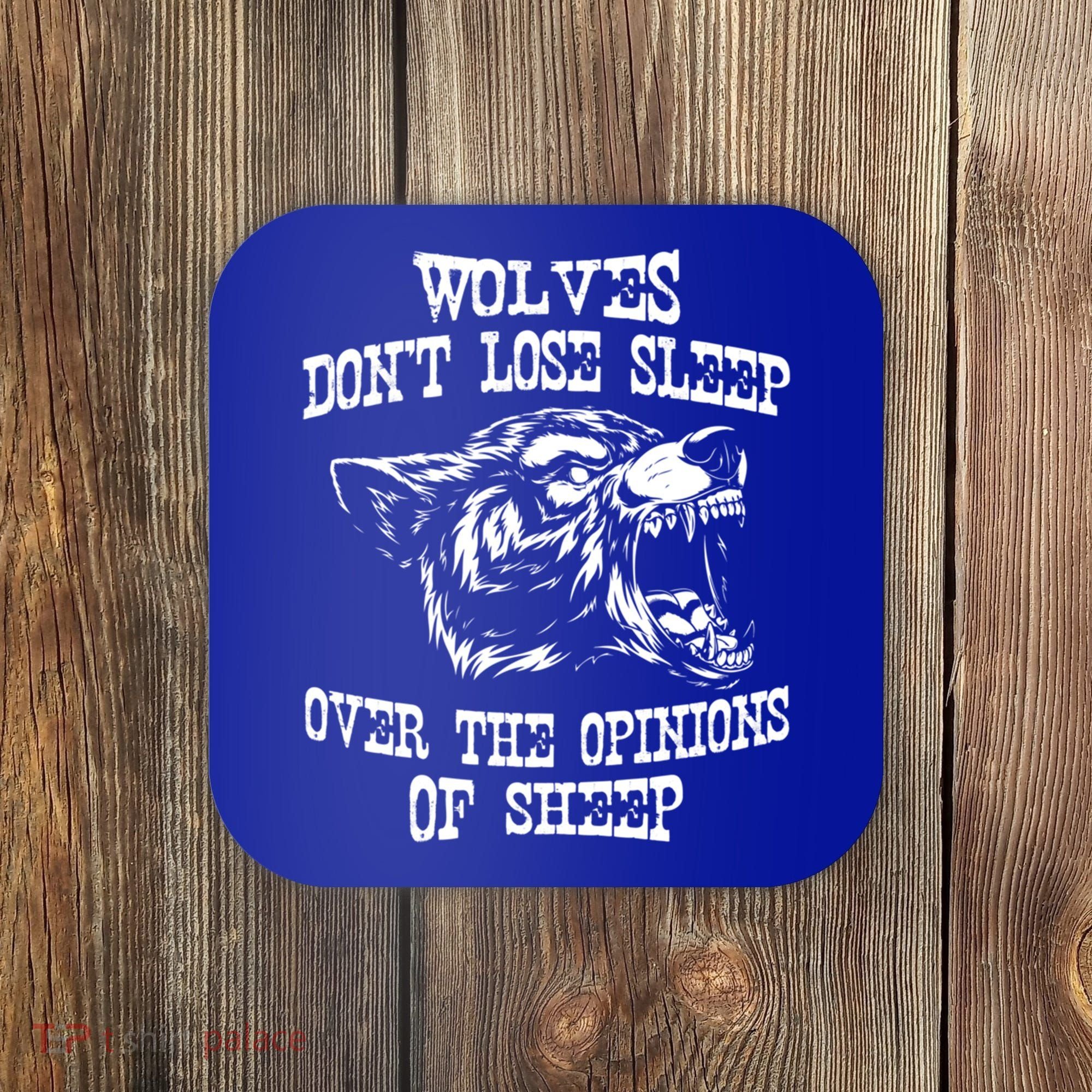 Wolves Dont Lose Sleep Over Opinions Of Sheep Wolf Gift Coaster