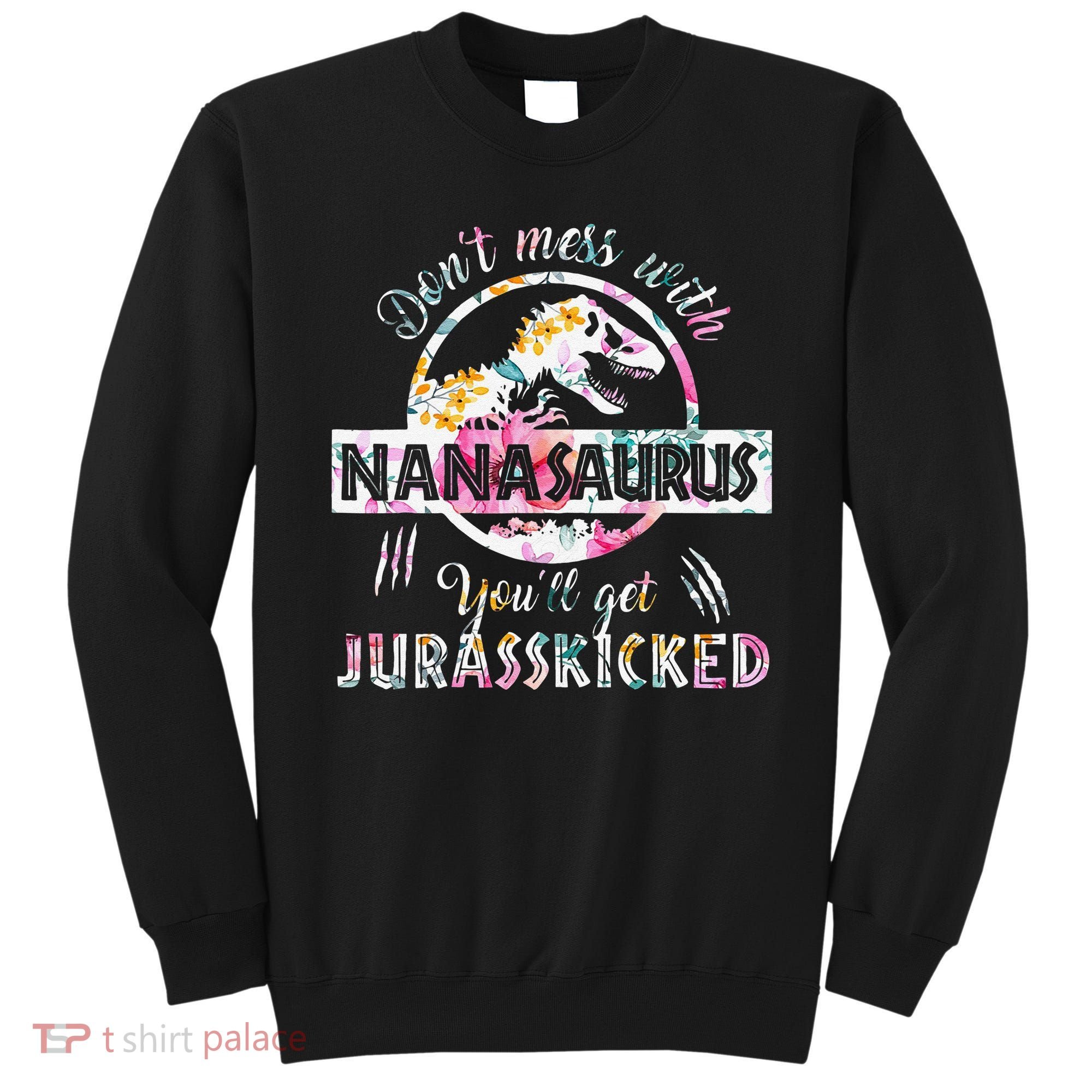 Womens Don't Mess With Nanasaurus You'll Get Jurasskicked Nana Dino Sweatshirt