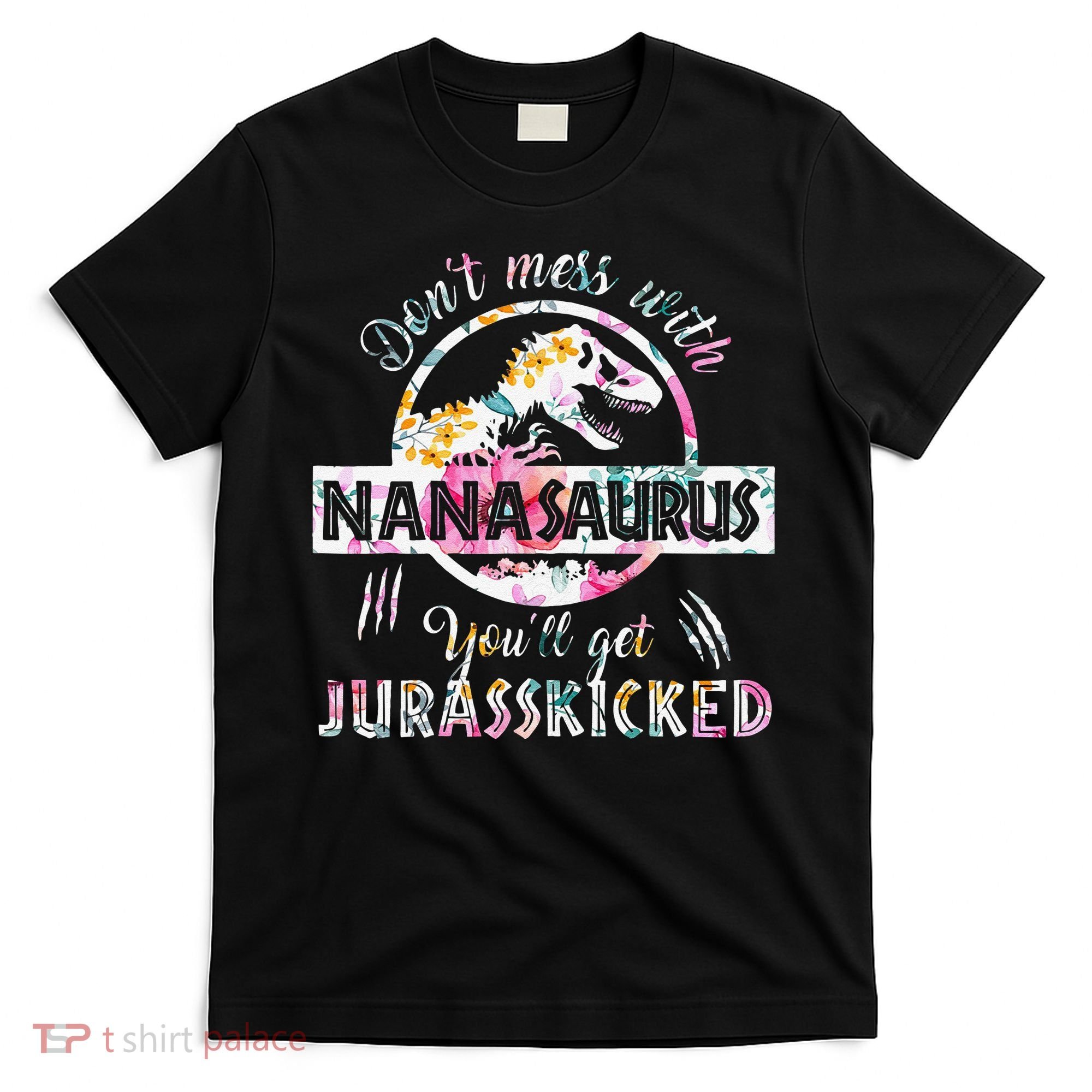 Womens Don't Mess With Nanasaurus You'll Get Jurasskicked Nana Dino T-Shirt